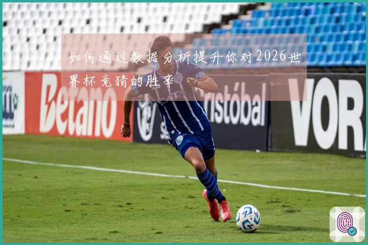 如何通过数据分析提升你对2026世界杯竞猜的胜率
