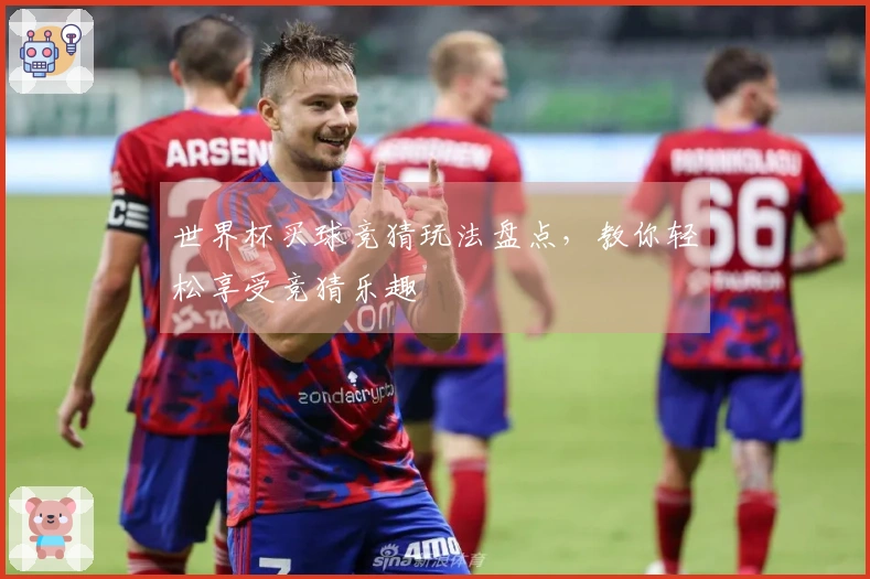 世界杯买球竞猜玩法盘点，教你轻松享受竞猜乐趣